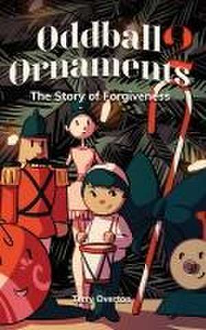 Oddball Ornaments: The Story of Forgiveness de Terry Overton