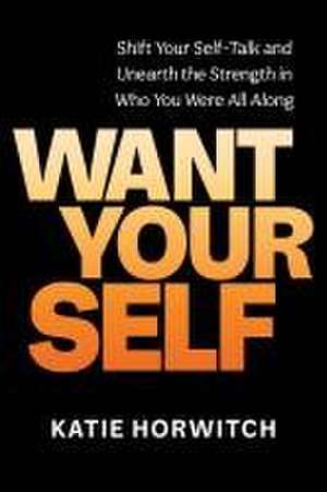 Want Your Self de Katie Horwitch