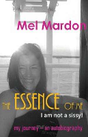 The Essence of me. I am not a sissy! de Mel Mardon