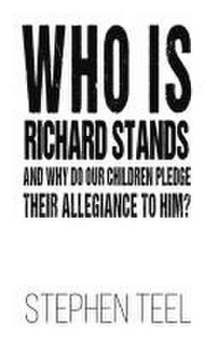 Who is Richard Stands and Why Do Our Children Pledge Their Allegiance to Him? de Stephen Teel