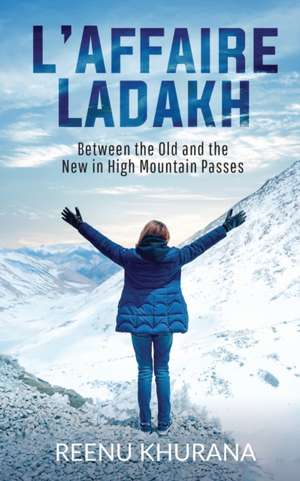 L'Affaire Ladakh: Between the Old and the New in High Mountain Passes de Reenu Khurana