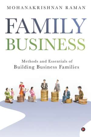 Family Business: Methods and Essentials of Building Business Families de Mohanakrishnan Raman