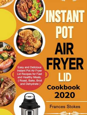 Instant Pot Air Fryer Lid Cookbook 2020 de Frances Stokes