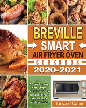 Breville Smart Air Fryer Oven Cookbook 2020-2021 de Edward Carini