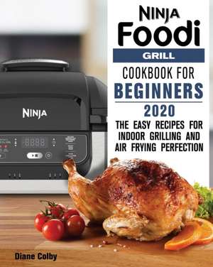 NINJA FOODI GRILL COOKBOOK FOR BEGINNERS 2020 de Diane Colby