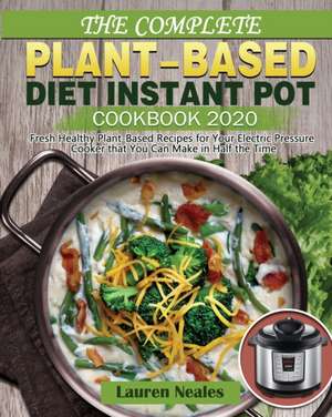 The Complete Plant-Based Diet Instant Pot Cookbook 2020 de Lauren Neales