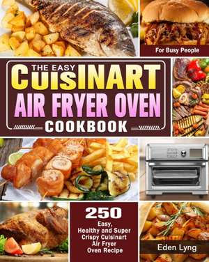 The Easy Cuisinart Air Fryer Oven Cookbook de Eden Lyng