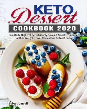 Keto Dessert Cookbook 2020 de Robert Carroll