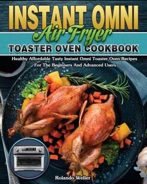 Instant Omni Air Fryer Toaster Oven Cookbook de Rolando Weller