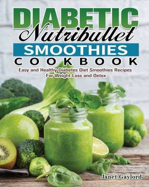 Diabetic Nutribullet Smoothies Cookbook de Janet Gaylord