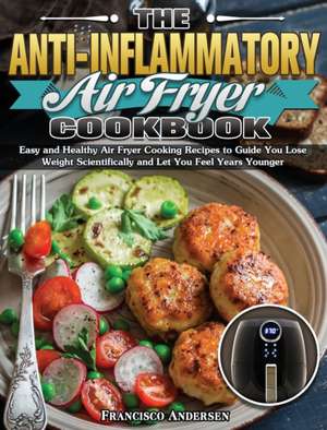 The Anti-Inflammatory Air Fryer Cookbook de Francisco Andersen