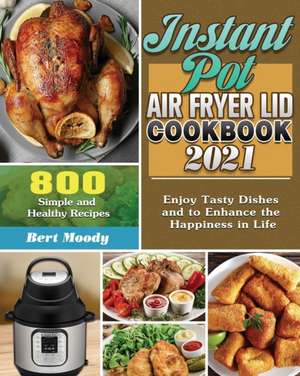 Instant Pot Air Fryer Lid Cookbook 2021 de Bert Moody