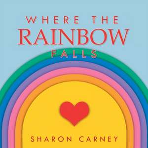 Where the Rainbow Falls de Sharon Carney