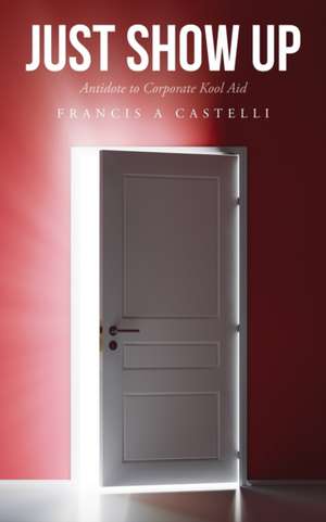 Just Show Up de Francis A. Castelli