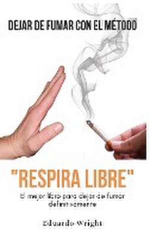 DEJAR DE FUMAR CON EL METODO "RESPIRA LIBRE" de Eduardo Wright