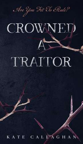 Crowned A Traitor de Kate Callaghan