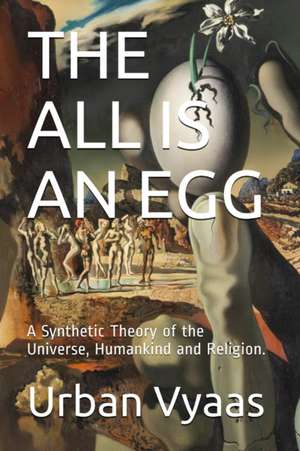 The All is an Egg.: A Synthetic Theory of the Universe, Humankind and Religion. de Urban Vyaas