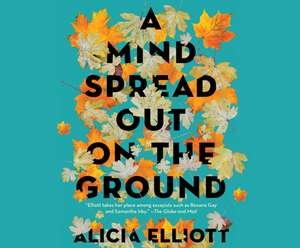 A Mind Spread Out on the Ground de Alicia Elliott