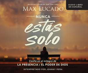 Nunca Estàs Solo (You Are Never Alone): Confã-A En El Milagro de la Presencia Y El Poder de Dios (Trust in the Miracle of God's Presence and Power) de Max Lucado