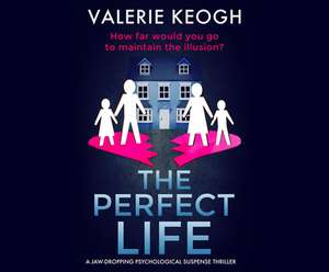 The Perfect Life: A Jaw-Dropping Psychological Thriller de Valerie Keogh