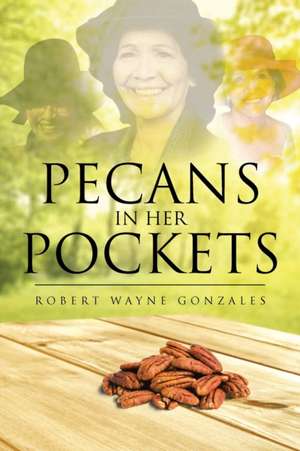 Pecans in Her Pockets de Robert Wayne Gonzales