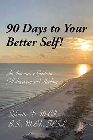 90 Days to Your Better Self! de Sylviette D. McGill B. S. M. Ed. TESL