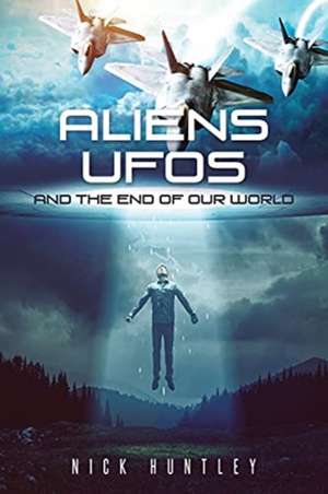 Aliens Ufos and the End of Our World de Nick Huntley