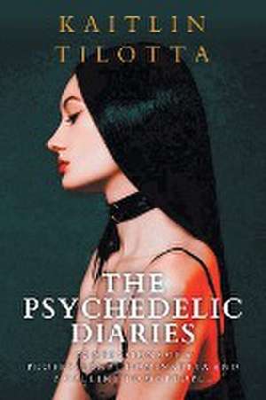 The Psychedelic Diaries de Kaitlin Tilotta