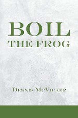 Boil the Frog de Dennis McVicker