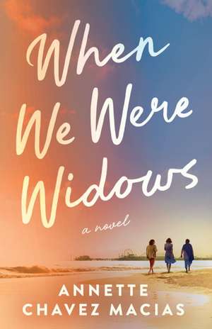 When We Were Widows de Annette Chavez Macias