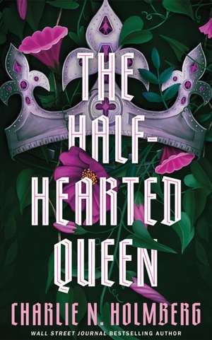The Half-Hearted Queen de Charlie N. Holmberg