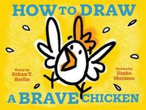 How to Draw a Brave Chicken de Ethan T Berlin