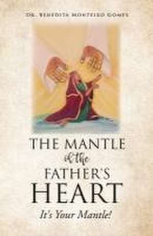 The Mantle of the Father's Heart: It's Your Mantle! de Benedita Monteiro Gomes