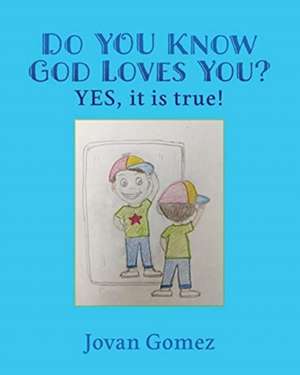 Do YOU Know God Loves You? YES, it is true! de Jovan Gomez