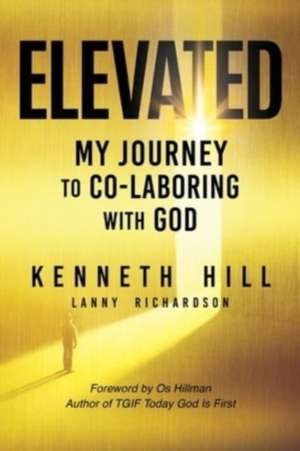 Elevated: My Journey to Co-Laboring With God de Kenneth Hill