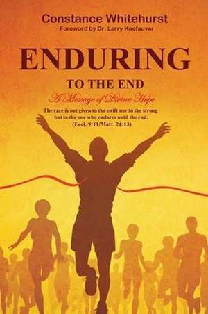 Enduring to the End: A Message of Divine Hope de Constance B. Whitehurst