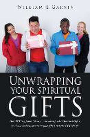 Unwrapping Your Spiritual Gifts: How YOU my fellow Christian can identify what Spiritual Gift(s) you have received, operate in your gift(s) and give G de William L. Garvin