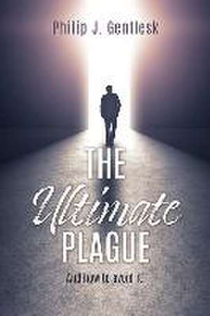 The Ultimate Plague: And how to avoid it! de Philip J. Gentlesk