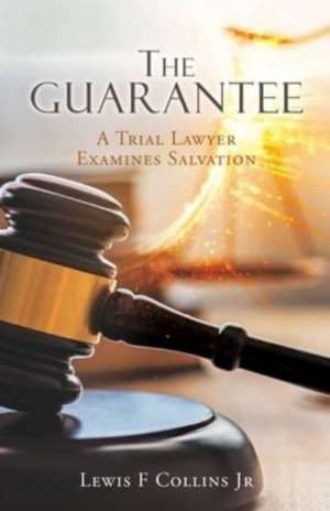 The Guarantee: A Trial Lawyer Examines Salvation de Lewis F. Collins