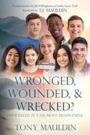 Wronged, Wounded, & Wrecked?: Have Faith, It Can Move Mountains de Tony Mauldin