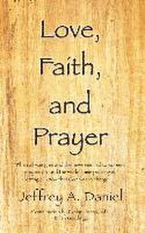 Love, Faith, and Prayer: "When all was grim and the news seemed to worsen, prayers around the world came pouring in, letting all know that God de Jeffrey A. Daniel