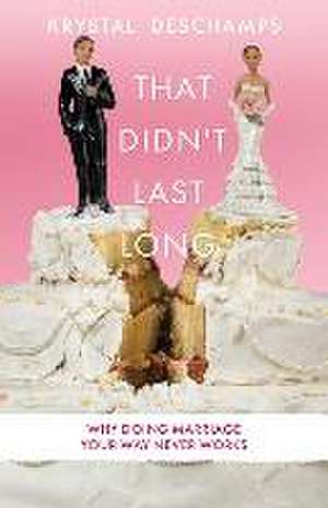 That Didn't Last Long: Why Doing Marriage Your Way Never Works de Krystal DesChamps