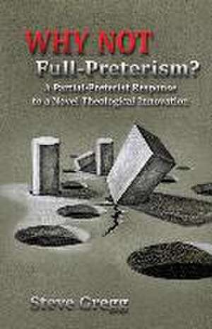 Why Not Full-Preterism?: A Partial-Preterist Response to a Novel Theological Innovation de Steve Gregg