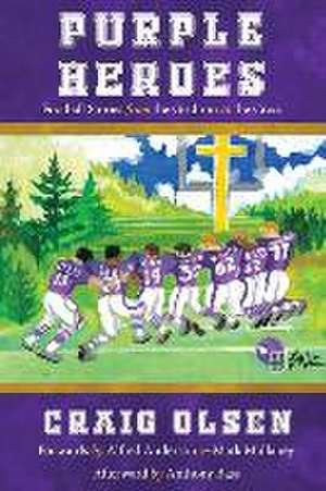 Purple Heroes: Football Stories from the Gridiron to the Cross de Craig Olsen