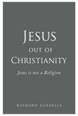 Jesus out of Christianity de Raymond Gardella