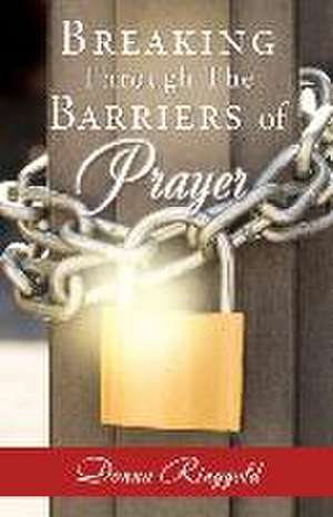 Breaking Through the Barriers of Prayer de Donna Ringgold