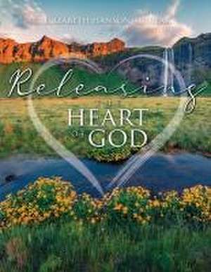 Releasing the Heart of God de Elizabeth Hanson Aguilar