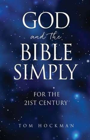 God and the Bible Simply: For the 21st Century de Tom Hockman