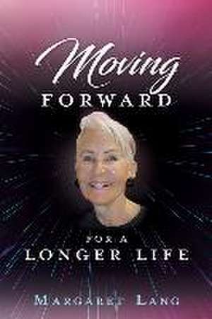 Moving FORWARD FOR A LONGER LIFE de Margaret Lang