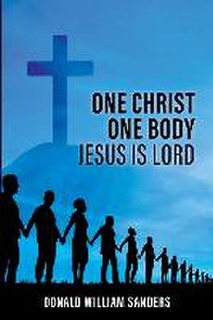 One Christ One Body Jesus Is Lord de Donald William Sanders